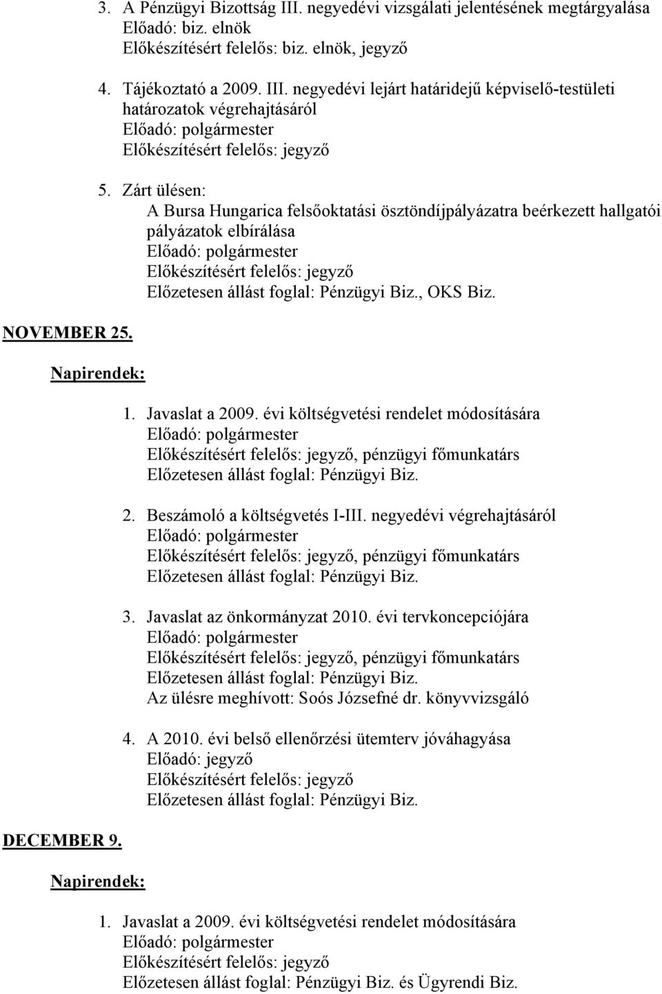 Beszámoló a költségvetés I-III. negyedévi végrehajtásáról 3. Javaslat az önkormányzat 2010. évi tervkoncepciójára Az ülésre meghívott: Soós Józsefné dr. könyvvizsgáló 4. A 2010.