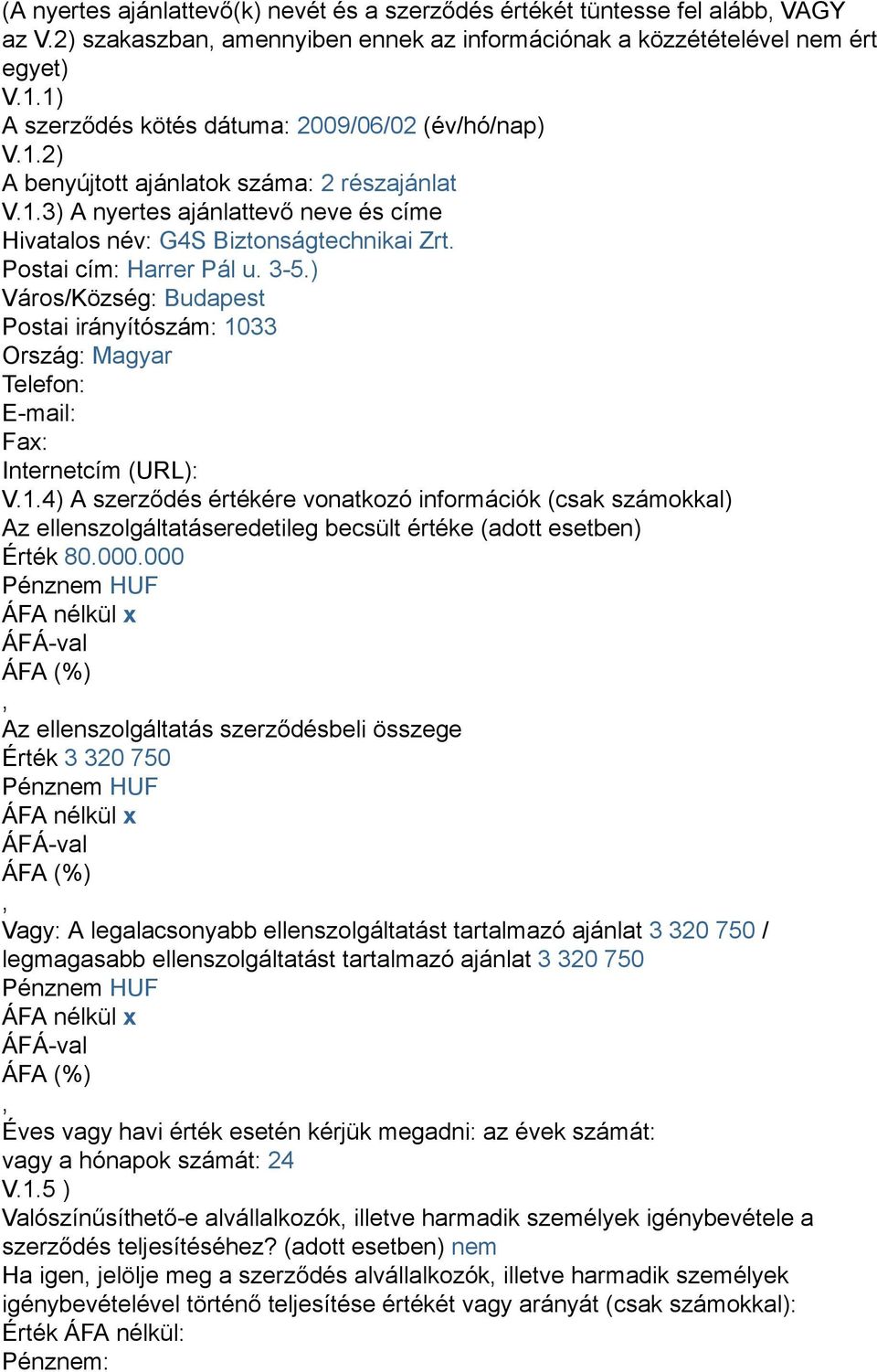 Postai cím: Harrer Pál u. 3-5.) Postai irányítószám: 1033 Ország: Magyar Telefon: E-mail: Fax: Internetcím (URL): V.1.4) A szerződés értékére vonatkozó információk (csak számokkal) Az ellenszolgáltatáseredetileg becsült értéke (adott esetben) Érték 80.