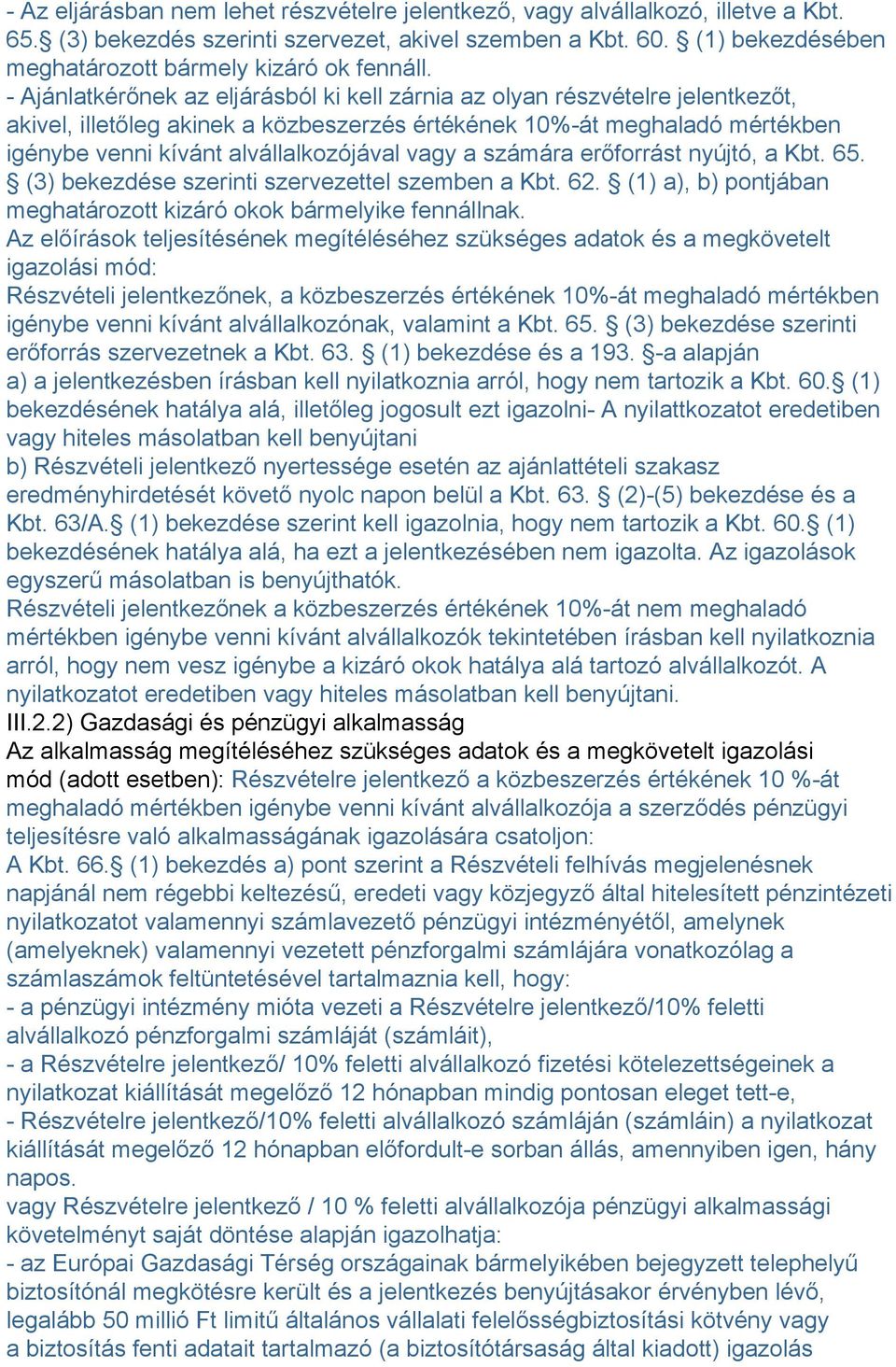 - Ajánlatkérőnek az eljárásból ki kell zárnia az olyan részvételre jelentkezőt, akivel, illetőleg akinek a közbeszerzés értékének 10%-át meghaladó mértékben igénybe venni kívánt alvállalkozójával