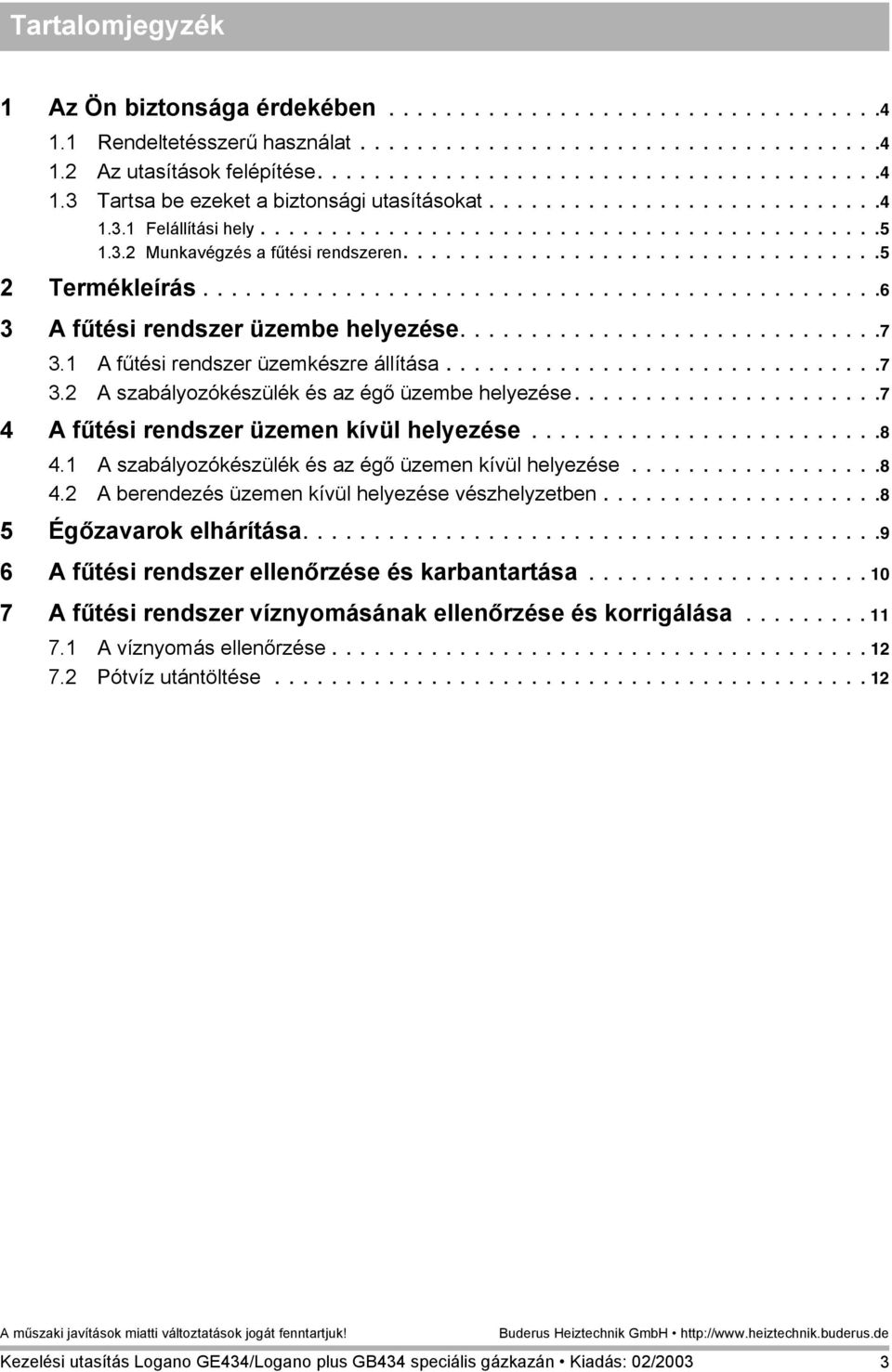 ...............................................6 3 A fűtési rendszer üzembe helyezése..............................7 3.1 A fűtési rendszer üzemkészre állítása...............................7 3.2 A szabályozókészülék és az égő üzembe helyezése.