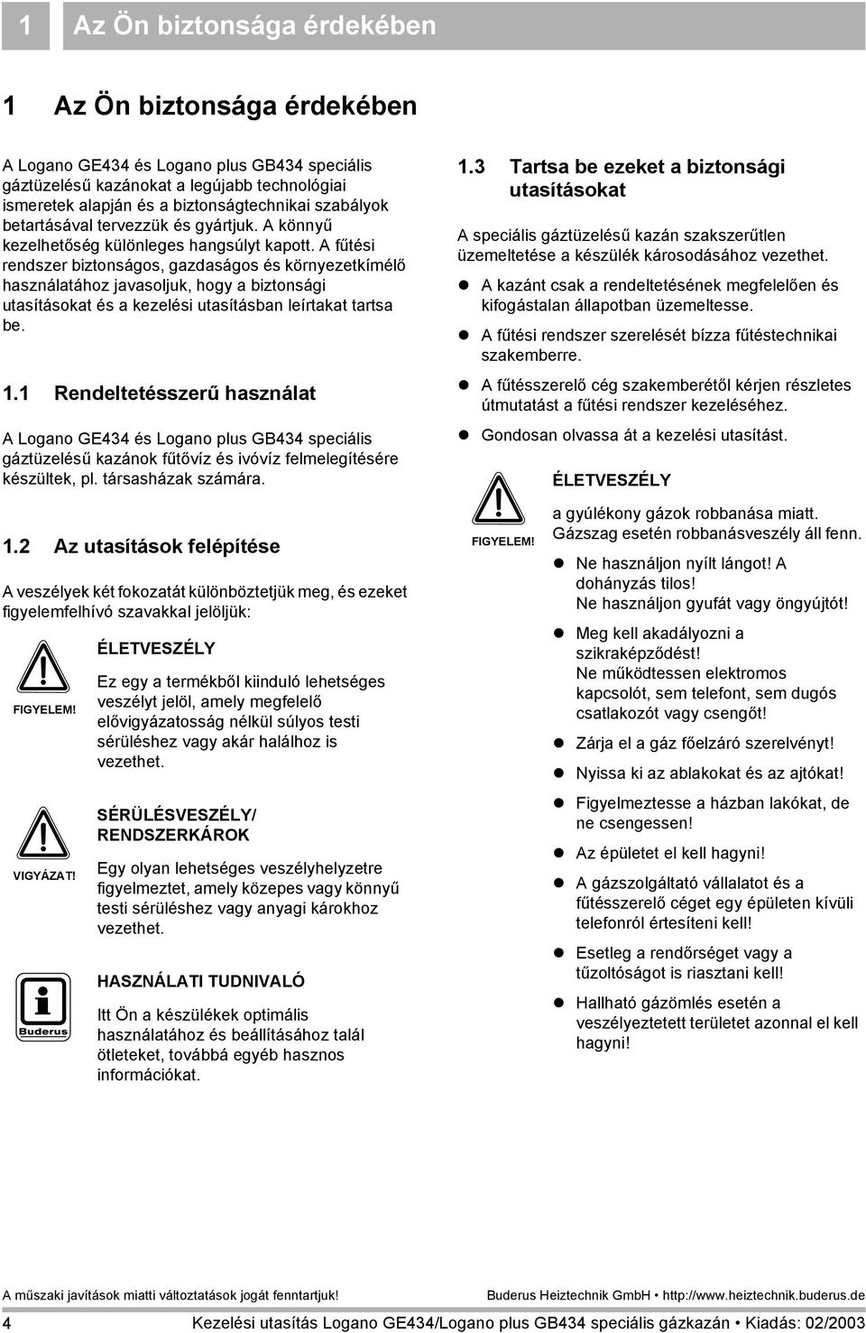 A fűtési rendszer biztonságos, gazdaságos és környezetkímélő használatához javasoljuk, hogy a biztonsági utasításokat és a kezelési utasításban leírtakat tartsa be. 1.