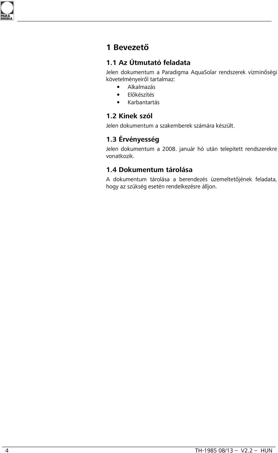 Alkalmazás Előkészítés Karbantartás 1.2 Kinek szól Jelen dokumentum a szakemberek számára készült. 1.3 Érvényesség Jelen dokumentum a 2008.