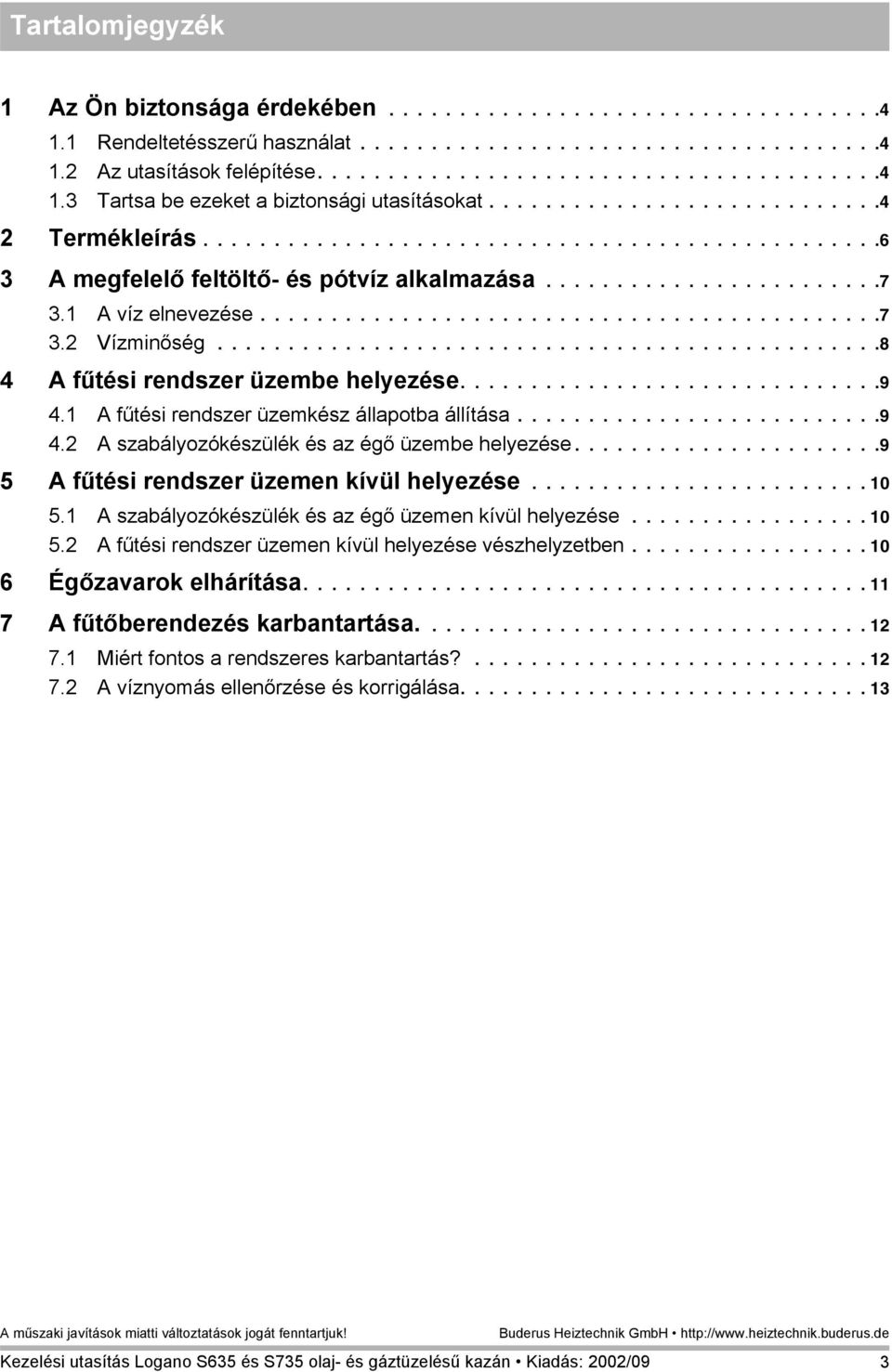 ..............................................8 4 A fűtési rendszer üzembe helyezése..............................9 4.1 A fűtési rendszer üzemkész állapotba állítása..........................9 4.2 A szabályozókészülék és az égő üzembe helyezése.