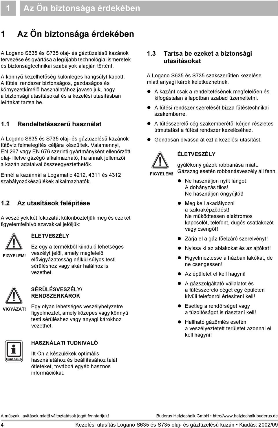 Afűtési rendszer biztonságos, gazdaságos és környezetkímélő használatához javasoljuk, hogy a biztonsági utasításokat és a kezelési utasításban leírtakat tartsa be. 1.