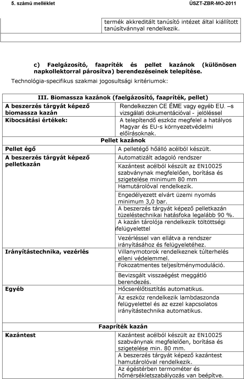 Rendelkezzen CE ÉME vagy egyéb EU. s vizsgálati dokumentációval - jelöléssel A telepítendő eszköz megfelel a hatályos Magyar és EU-s környezetvédelmi előírásoknak.