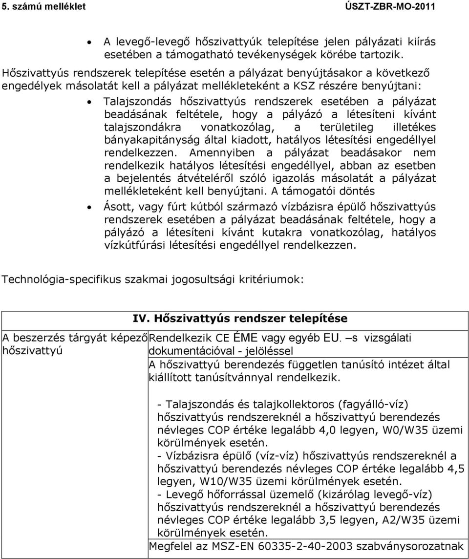 esetében a pályázat beadásának feltétele, hogy a pályázó a létesíteni kívánt talajszondákra vonatkozólag, a területileg illetékes bányakapitányság által kiadott, hatályos létesítési engedéllyel