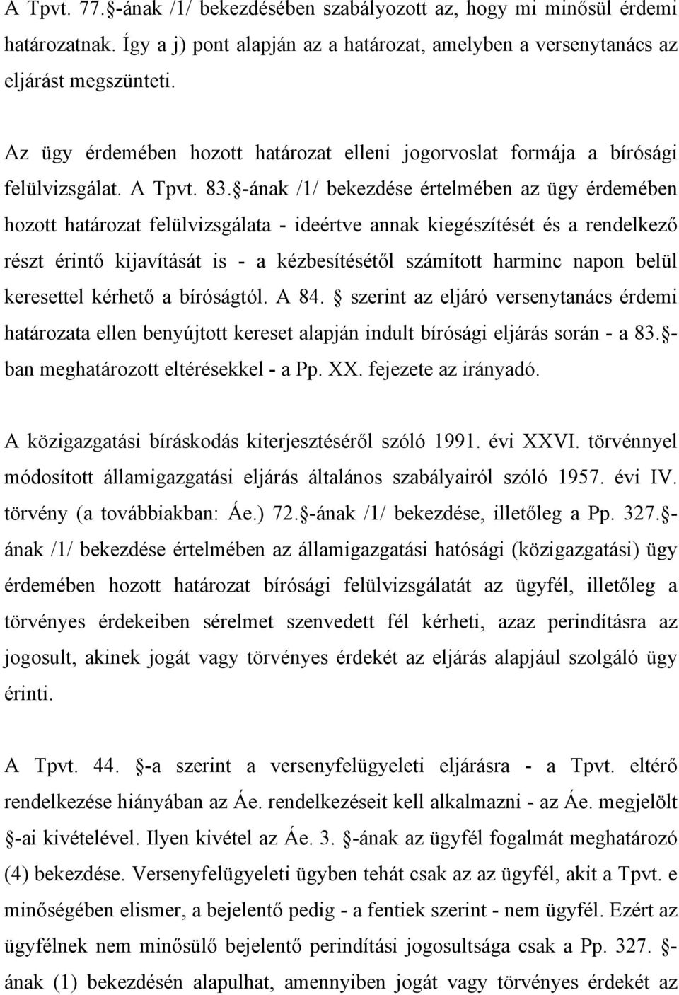 -ának /1/ bekezdése értelmében az ügy érdemében hozott határozat felülvizsgálata - ideértve annak kiegészítését és a rendelkező részt érintő kijavítását is - a kézbesítésétől számított harminc napon