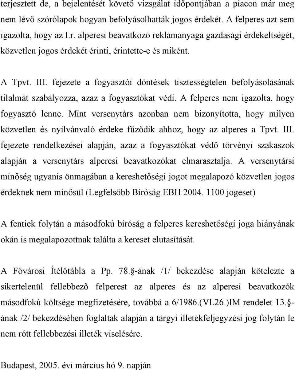 Mint versenytárs azonban nem bizonyította, hogy milyen közvetlen és nyilvánvaló érdeke fűződik ahhoz, hogy az alperes a Tpvt. III.