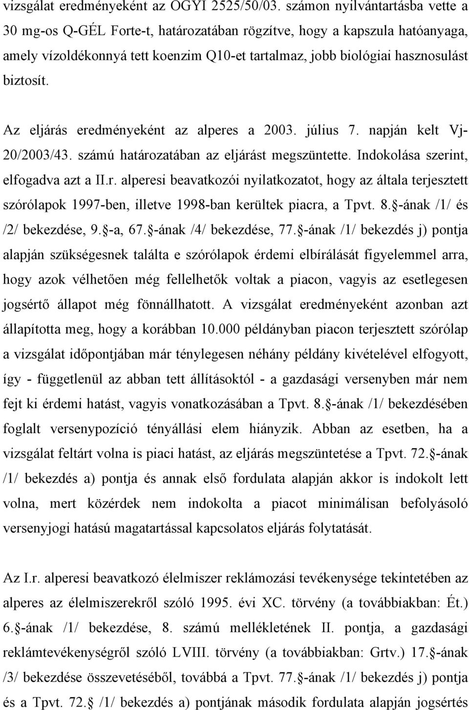 Az eljárás eredményeként az alperes a 2003. július 7. napján kelt Vj- 20/2003/43. számú határozatában az eljárást megszüntette. Indokolása szerint, elfogadva azt a II.r. alperesi beavatkozói nyilatkozatot, hogy az általa terjesztett szórólapok 1997-ben, illetve 1998-ban kerültek piacra, a Tpvt.