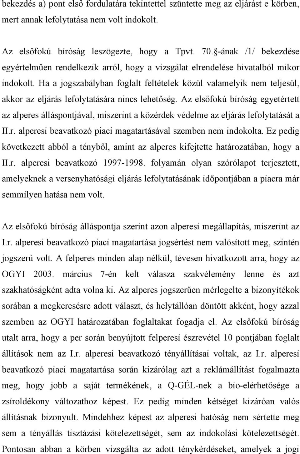 Ha a jogszabályban foglalt feltételek közül valamelyik nem teljesül, akkor az eljárás lefolytatására nincs lehetőség.