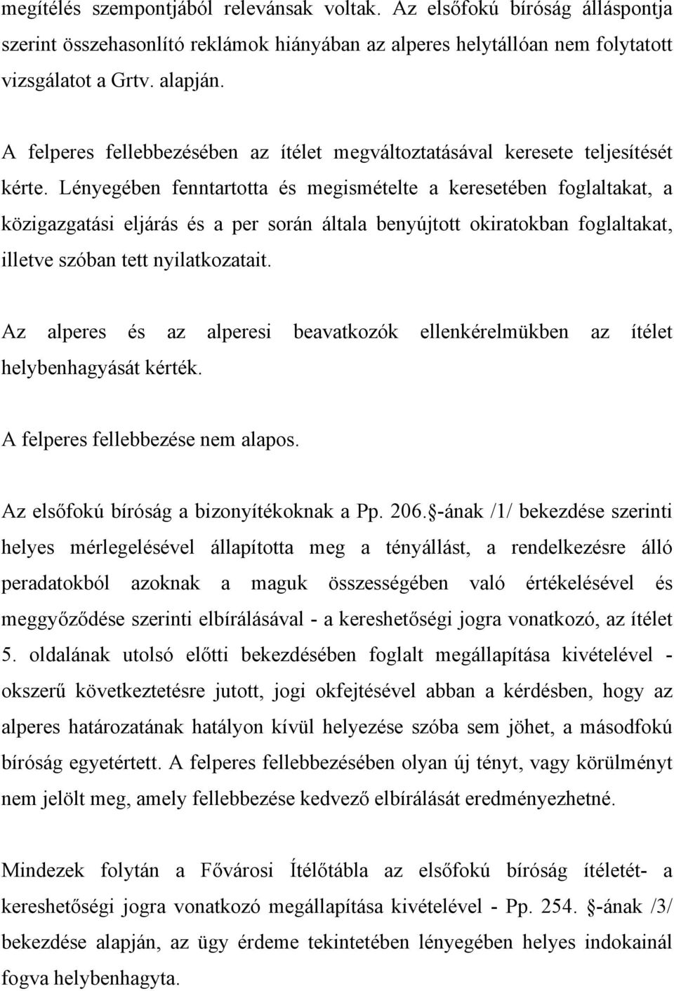 Lényegében fenntartotta és megismételte a keresetében foglaltakat, a közigazgatási eljárás és a per során általa benyújtott okiratokban foglaltakat, illetve szóban tett nyilatkozatait.