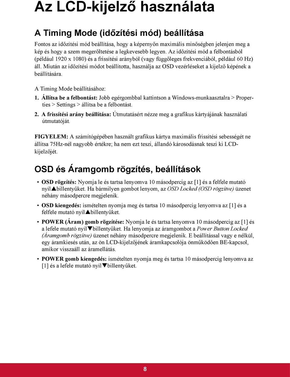 Miután az időzítési módot beállította, használja az OSD vezérléseket a kijelző képének a beállítására. A Timing Mode beállításához: 1.