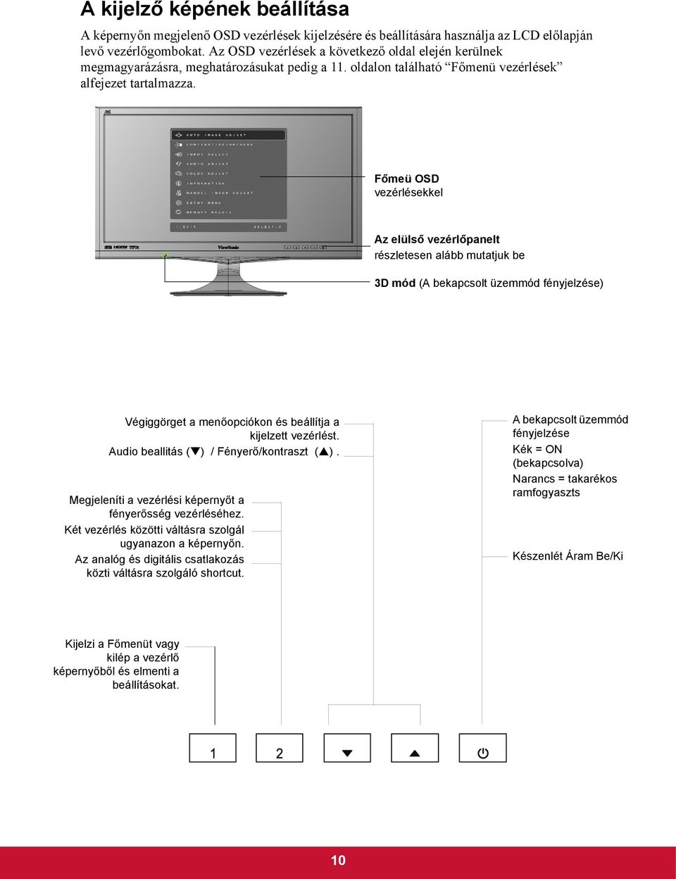 Főmeü OSD vezérlésekkel Az elülső vezérlőpanelt részletesen alább mutatjuk be 3D mód (A bekapcsolt üzemmód fényjelzése) Végiggörget a menőopciókon és beállítja a kijelzett vezérlést.