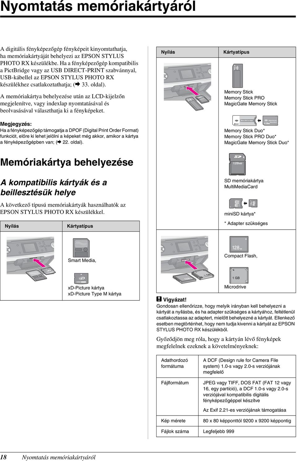 A memóriakártya behelyezése után az LCD-kijelzőn megjelenítve, vagy indexlap nyomtatásával és beolvasásával választhatja ki a fényképeket.