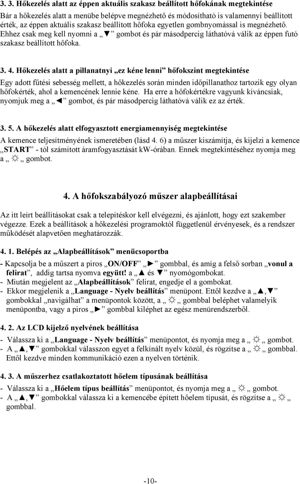 Hőkezelés alatt a pillanatnyi ez kéne lenni hőfokszint megtekintése Egy adott fűtési sebesség mellett, a hőkezelés során minden időpillanathoz tartozik egy olyan hőfokérték, ahol a kemencének lennie