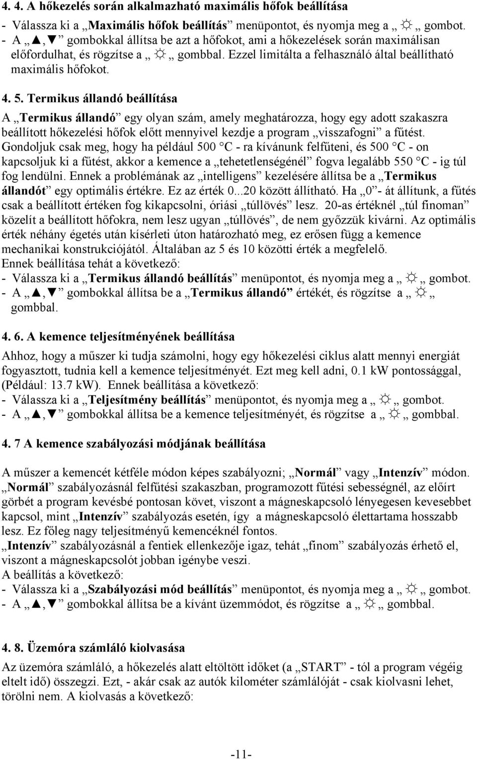 Termikus állandó beállítása A Termikus állandó egy olyan szám, amely meghatározza, hogy egy adott szakaszra beállított hőkezelési hőfok előtt mennyivel kezdje a program visszafogni a fűtést.