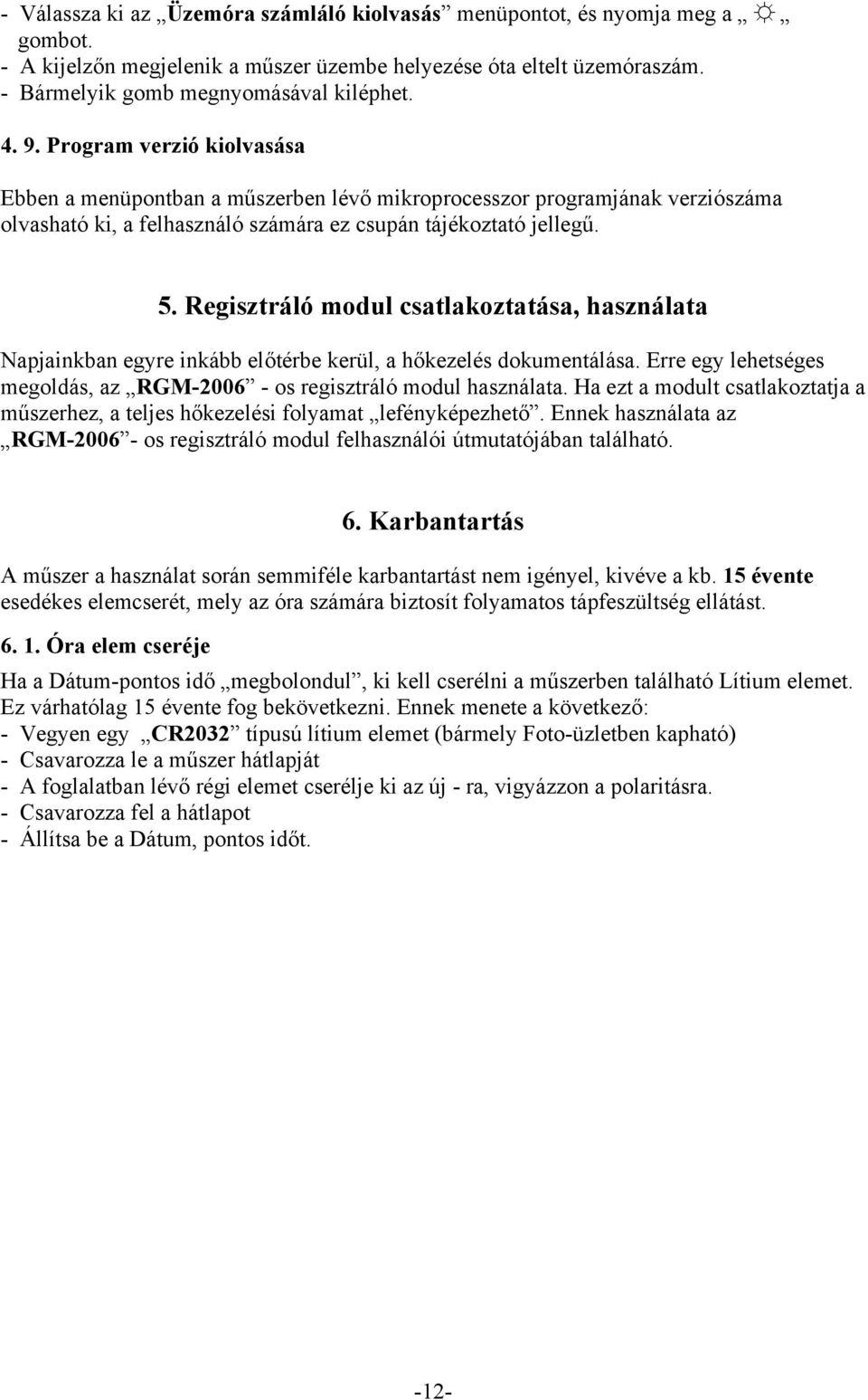 Regisztráló modul csatlakoztatása, használata Napjainkban egyre inkább előtérbe kerül, a hőkezelés dokumentálása. Erre egy lehetséges megoldás, az RGM-2006 - os regisztráló modul használata.