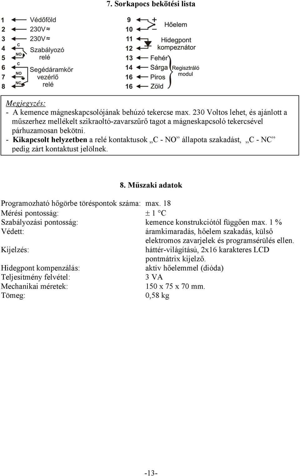- Kikapcsolt helyzetben a relé kontaktusok C - NO állapota szakadást, C - NC pedig zárt kontaktust jelölnek. 8. Műszaki adatok Programozható hőgörbe töréspontok száma: max.