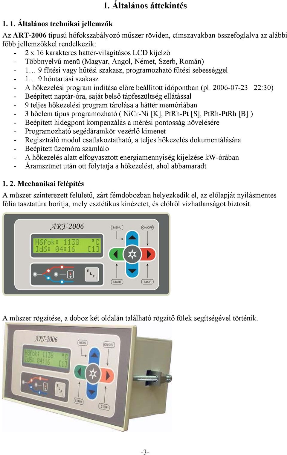Többnyelvű menü (Magyar, Angol, Német, Szerb, Román) - 1 9 fűtési vagy hűtési szakasz, programozható fűtési sebességgel - 1 9 hőntartási szakasz - A hőkezelési program indítása előre beállított