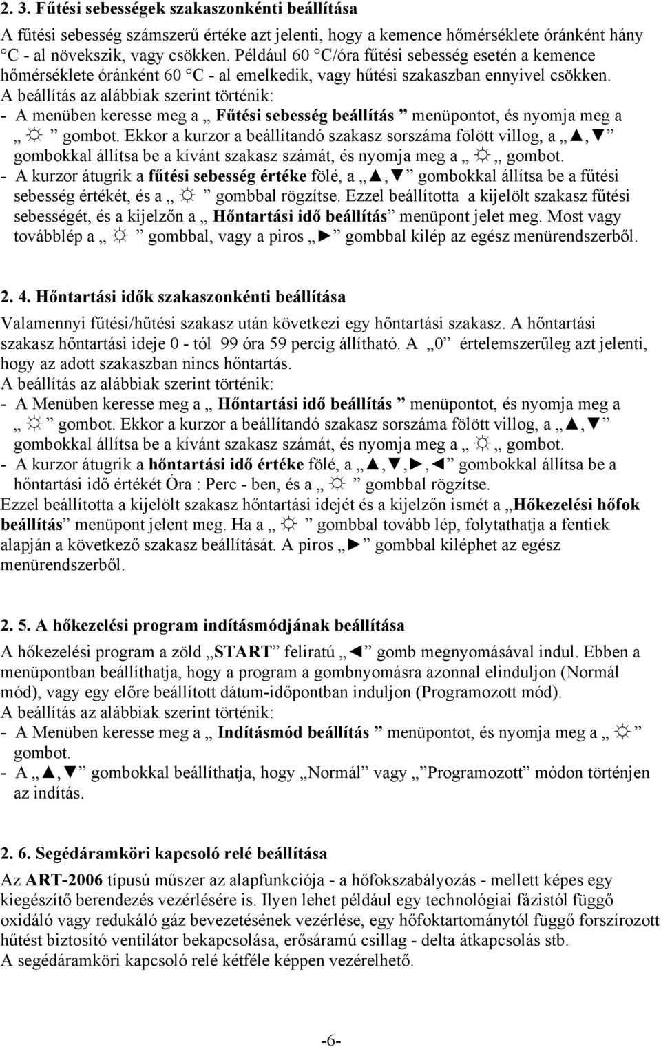 A beállítás az alábbiak szerint történik: - A menüben keresse meg a Fűtési sebesség beállítás menüpontot, és nyomja meg a gombot.