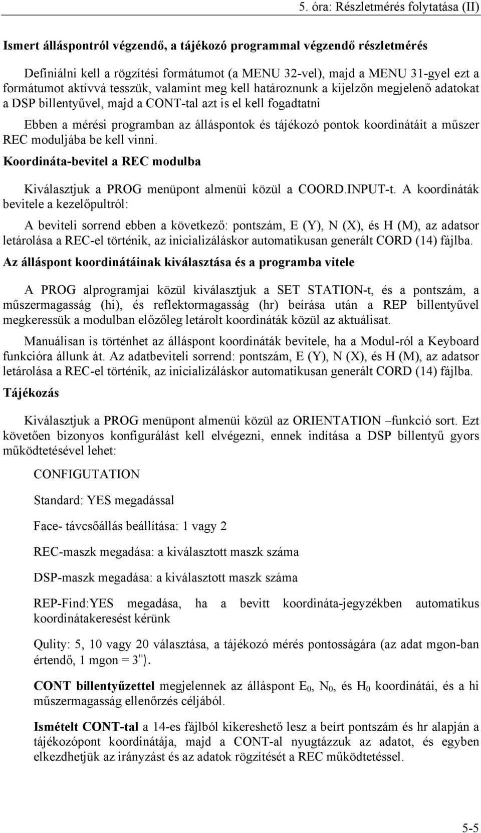 tájékozó pontok koordinátáit a műszer REC moduljába be kell vinni. Koordináta-bevitel a REC modulba Kiválasztjuk a PROG menüpont almenüi közül a COORD.INPUT-t.