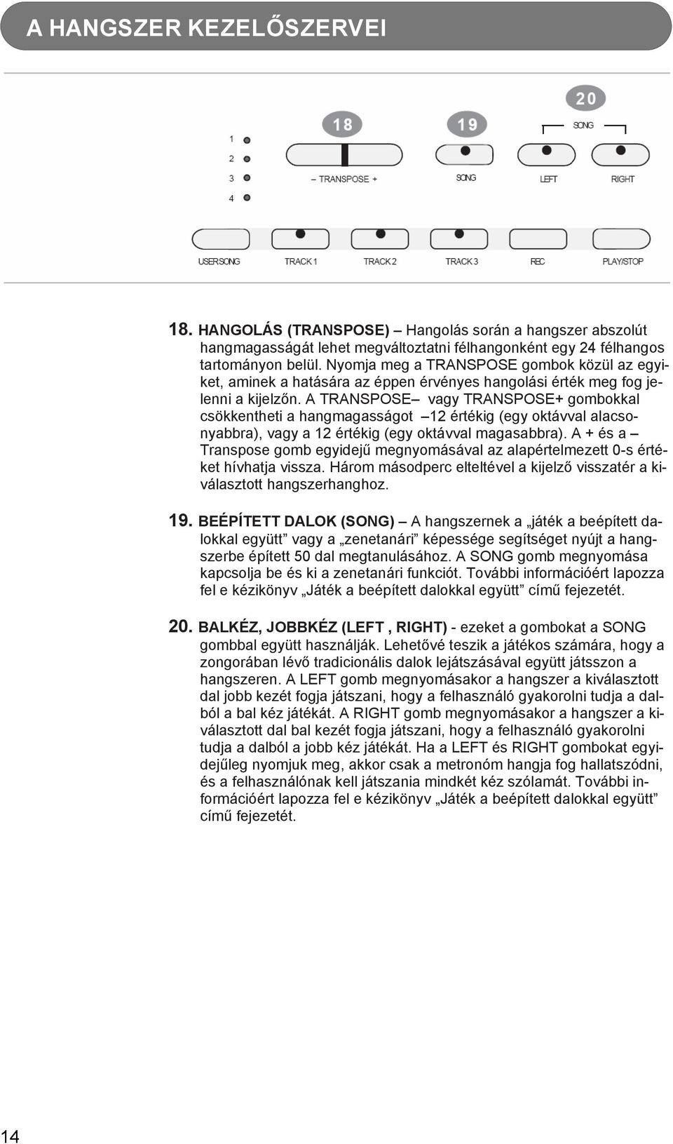 A TRANSPOSE vagy TRANSPOSE+ gombokkal csökkentheti a hangmagasságot 12 értékig (egy oktávval alacsonyabbra), vagy a 12 értékig (egy oktávval magasabbra).