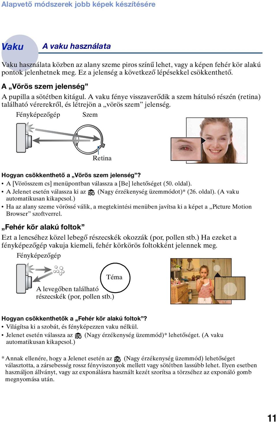 A vaku fénye visszaverődik a szem hátulsó részén (retina) található vérerekről, és létrejön a vörös szem jelenség. Fényképezőgép Szem Retina Hogyan csökkenthető a Vörös szem jelenség?