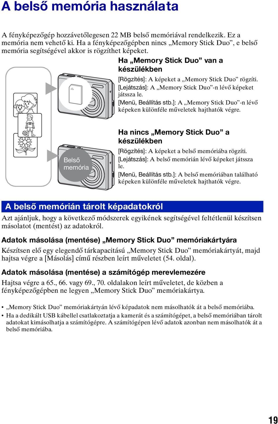 [Lejátszás]: A Memory Stick Duo -n lévő képeket B játssza le. [Menü, Beállítás stb.]: A Memory Stick Duo -n lévő képeken különféle műveletek hajthatók végre.