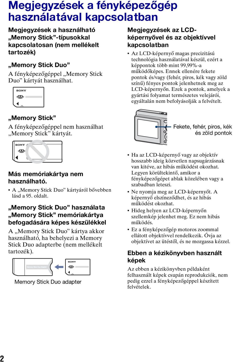 Ennek ellenére fekete pontok és/vagy (fehér, piros, kék vagy zöld színű) fényes pontok jelenhetnek meg az LCD-képernyőn.