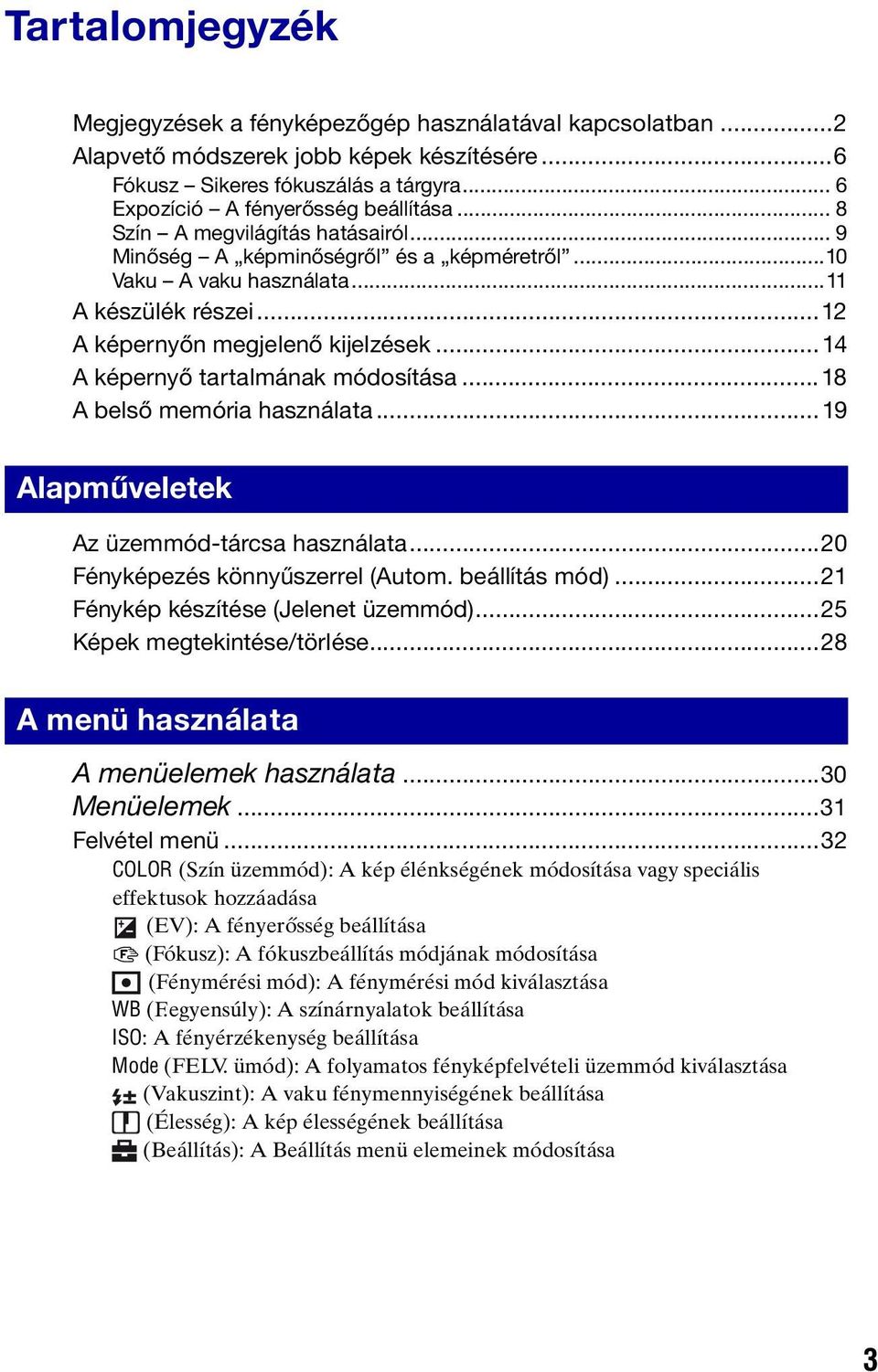 ..14 A képernyő tartalmának módosítása...18 A belső memória használata...19 Alapműveletek Az üzemmód-tárcsa használata...20 Fényképezés könnyűszerrel (Autom. beállítás mód).