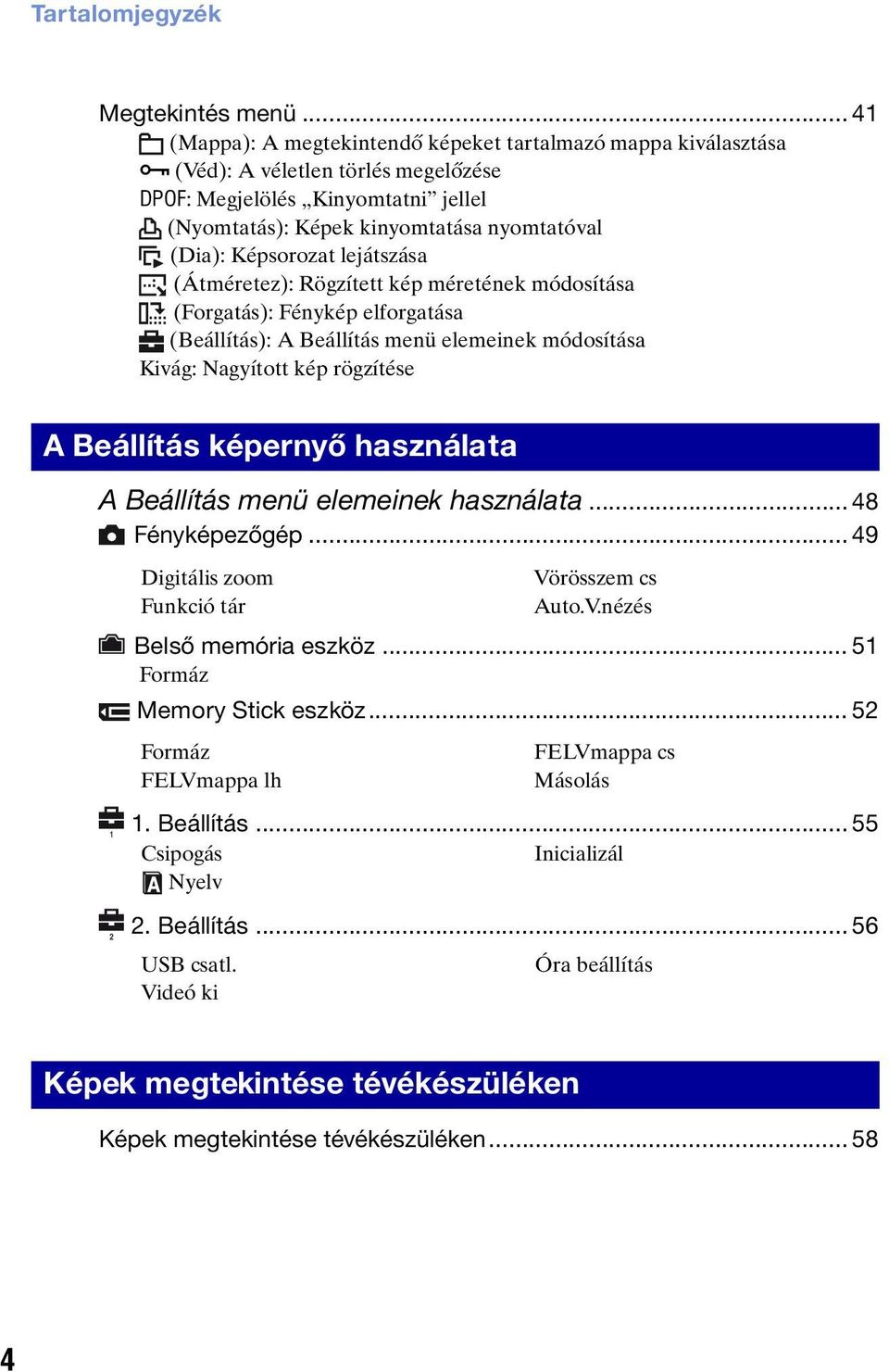 Képsorozat lejátszása (Átméretez): Rögzített kép méretének módosítása (Forgatás): Fénykép elforgatása (Beállítás): A Beállítás menü elemeinek módosítása Kivág: Nagyított kép rögzítése A Beállítás
