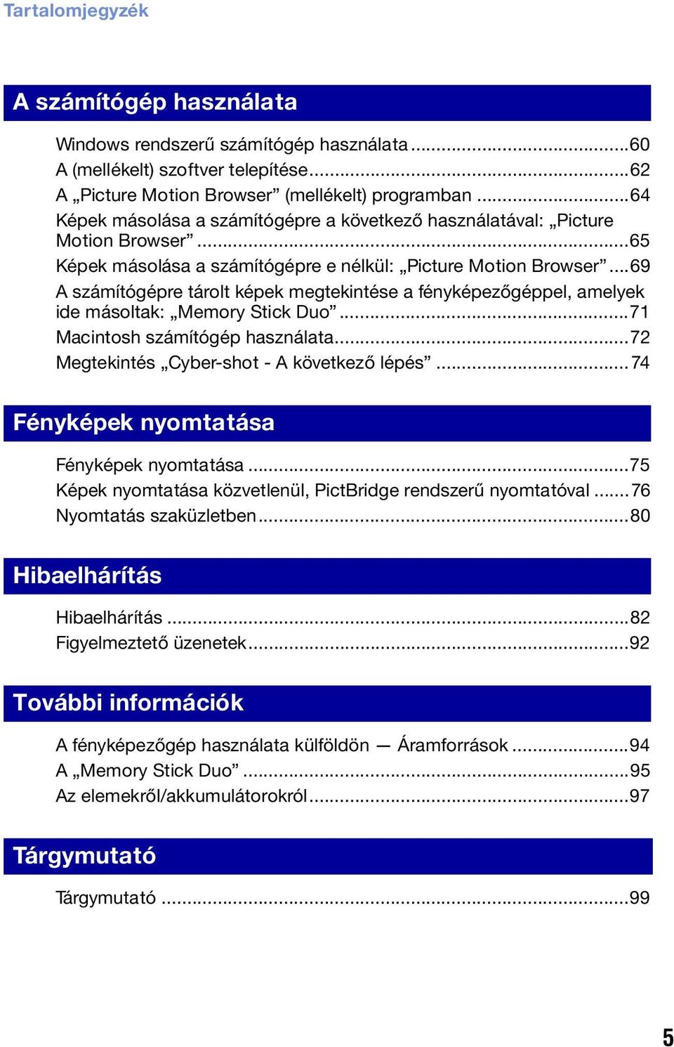 ..69 A számítógépre tárolt képek megtekintése a fényképezőgéppel, amelyek ide másoltak: Memory Stick Duo...71 Macintosh számítógép használata...72 Megtekintés Cyber-shot - A következő lépés.
