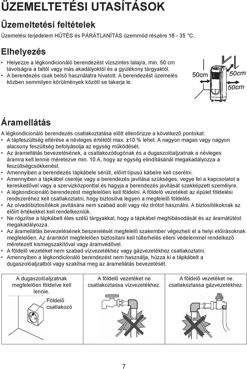 Áramellátás A légkondicionáló berendezés csatlakoztatása előtt ellenőrizze a következő pontokat: A tápfeszültség eltérése a névleges értéktől max. ±10 % lehet.