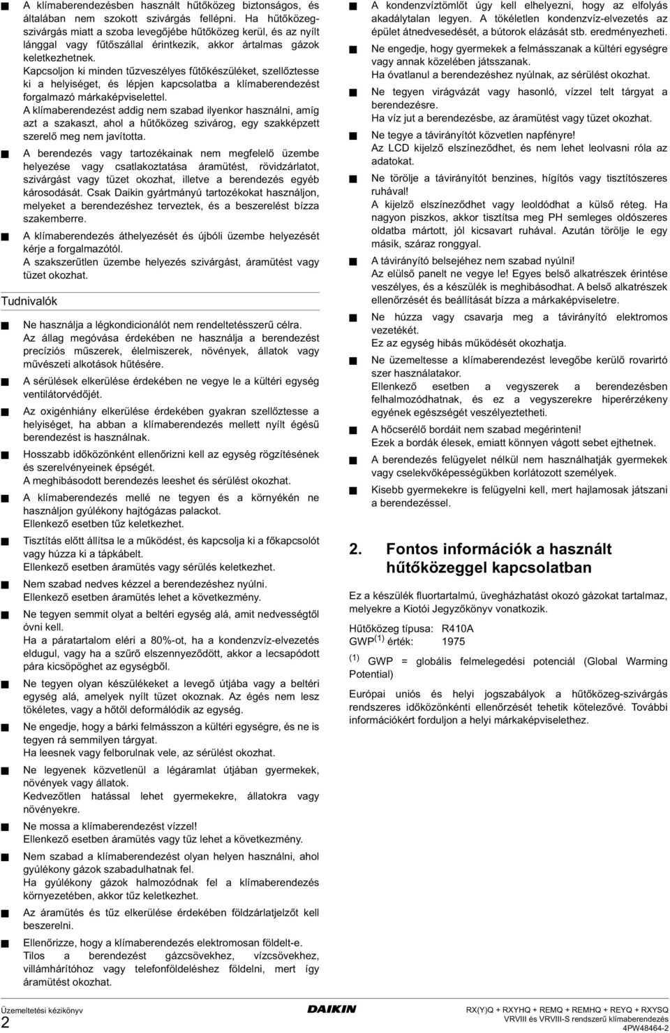 Kapcsoljon ki minden tűzveszélyes fűtőkészüléket, szellőztesse ki a helyiséget, és lépjen kapcsolatba a klímaberendezést forgalmazó márkaképviselettel.