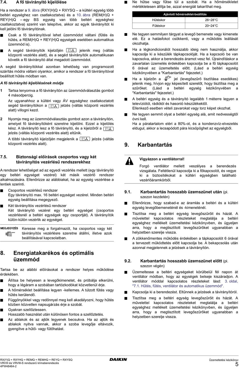 Csak a fő távirányítóval lehet üzemmódot váltani (fűtés és hűtés, a REM(H)Q + REY(H)Q egységek esetében automatikus üzemmód is).