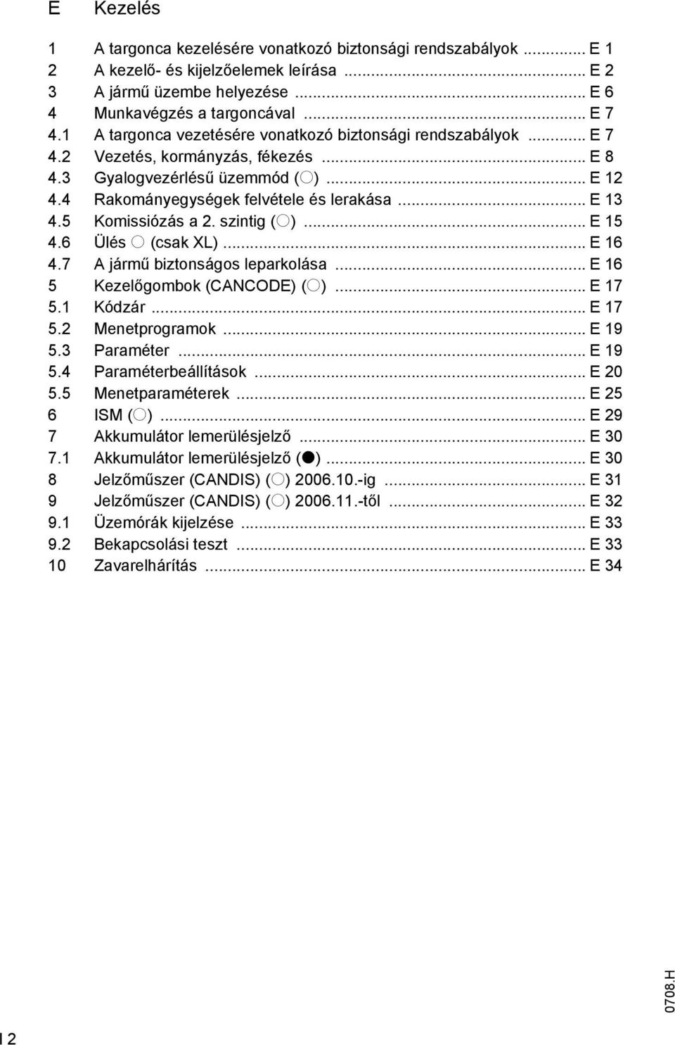 5 Komissiózás a 2. szintig (o)... E 15 4.6 Ülés o (csak XL)... E 16 4.7 A jármű biztonságos leparkolása... E 16 5 Kezelőgombok (CANCODE) (o)... E 17 5.1 Kódzár... E 17 5.2 Menetprogramok... E 19 5.