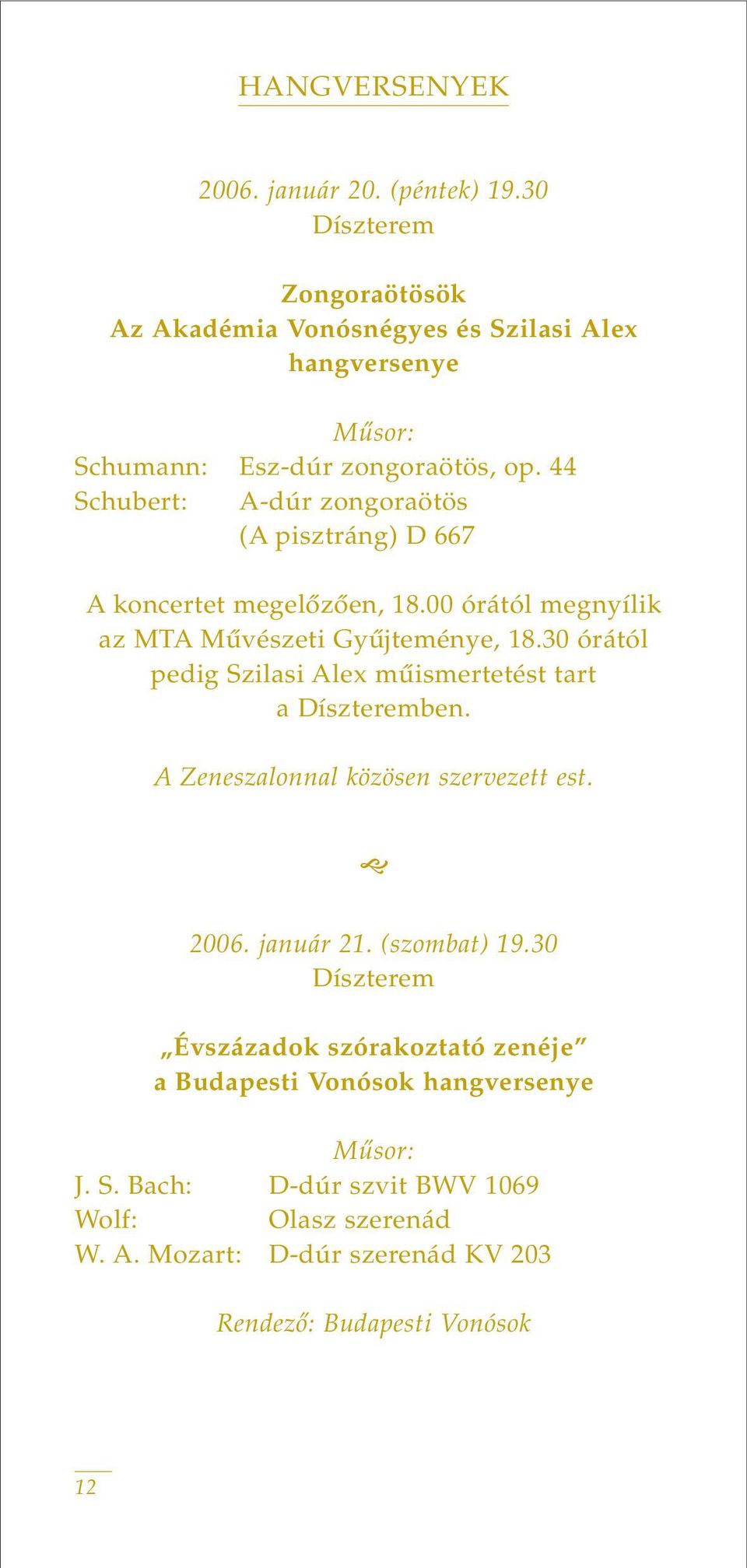 44 Schubert: A-dúr zongoraötös (A pisztráng) D 667 A koncertet megelôzôen, 18.00 órától megnyílik az MTA Mûvészeti Gyûjteménye, 18.