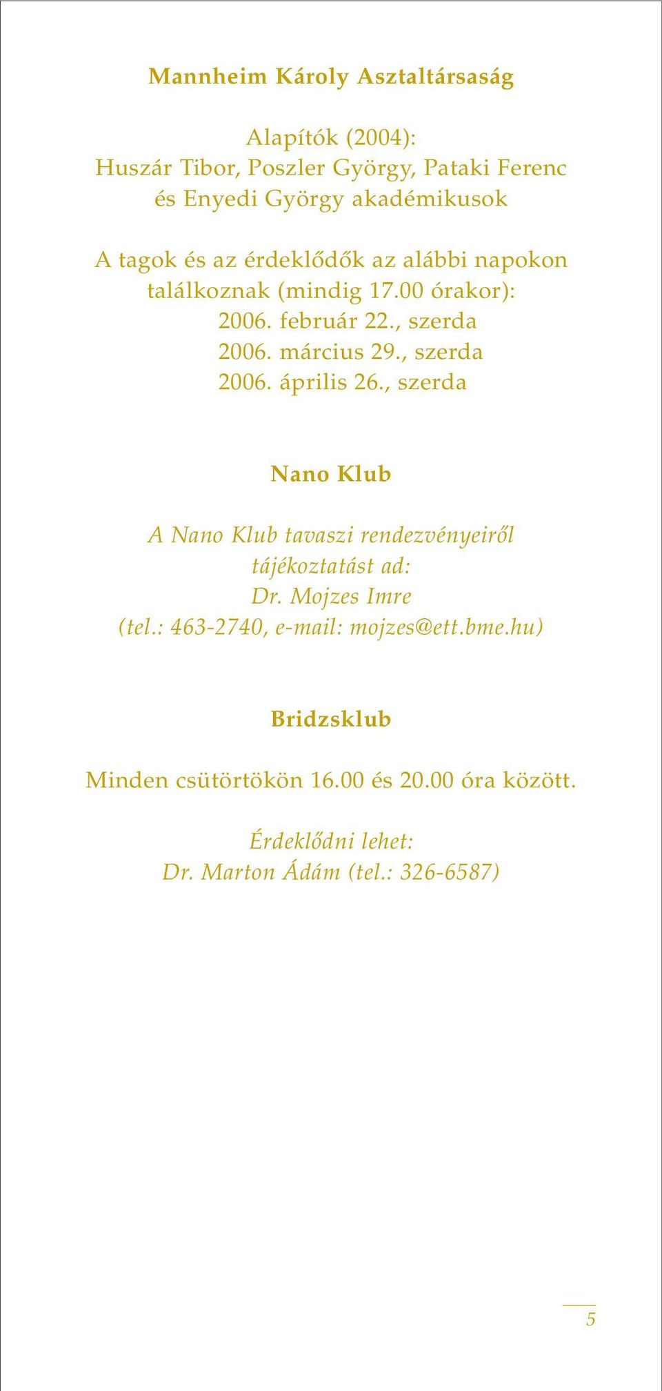 , szerda 2006. április 26., szerda Nano Klub A Nano Klub tavaszi rendezvényeirôl tájékoztatást ad: Dr. Mojzes Imre (tel.