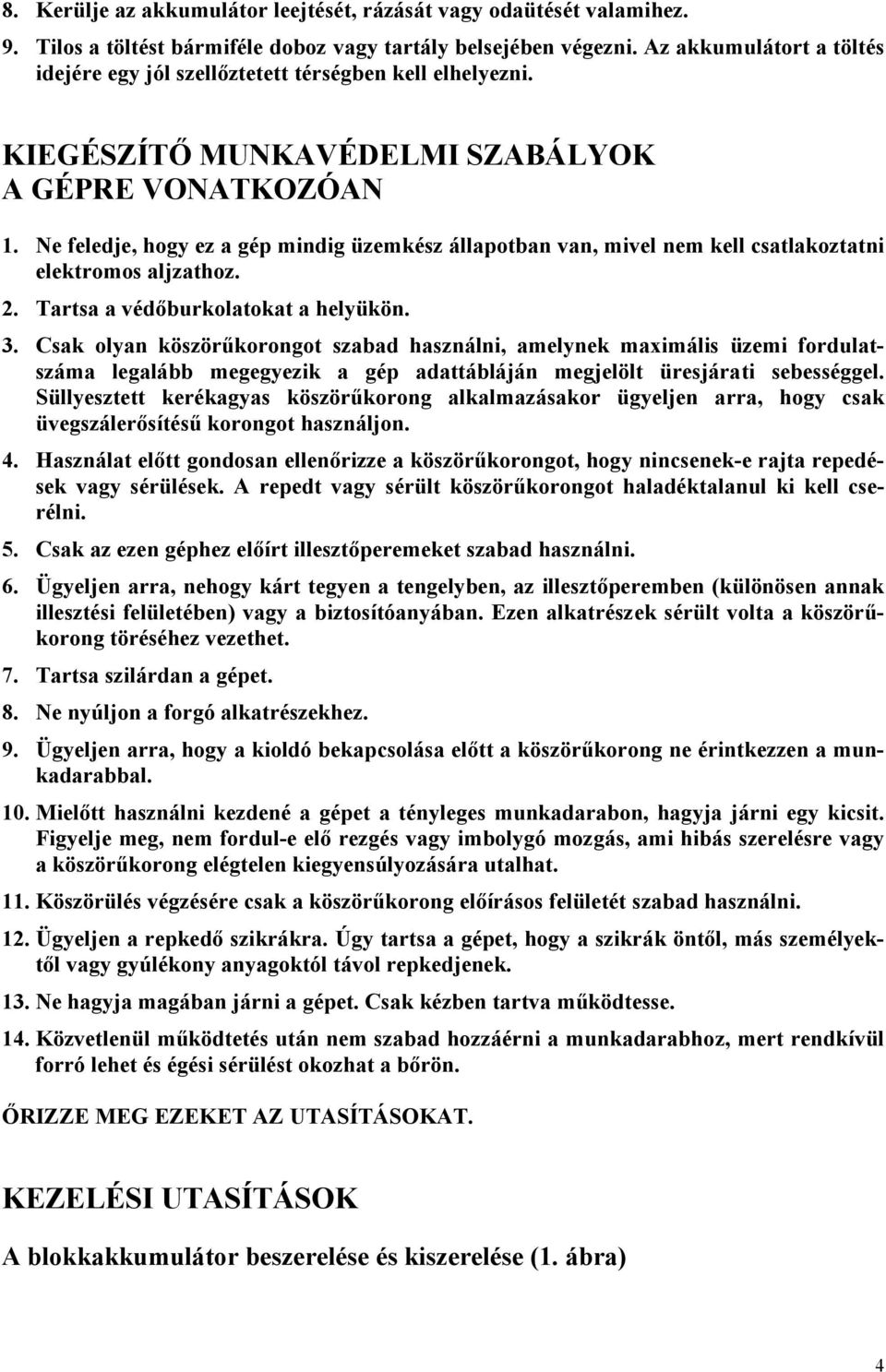 Ne feledje, hogy ez a gép mindig üzemkész állapotban van, mivel nem kell csatlakoztatni elektromos aljzathoz. 2. Tartsa a védőburkolatokat a helyükön. 3.