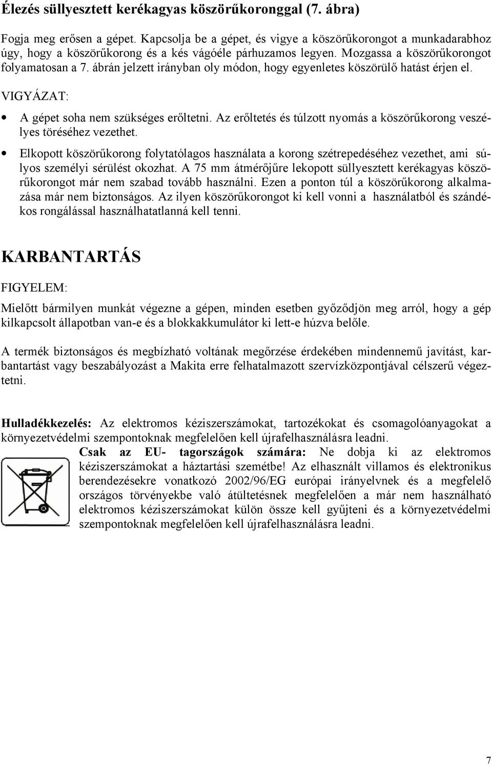 ábrán jelzett irányban oly módon, hogy egyenletes köszörülő hatást érjen el. VIGYÁZAT: A gépet soha nem szükséges erőltetni.