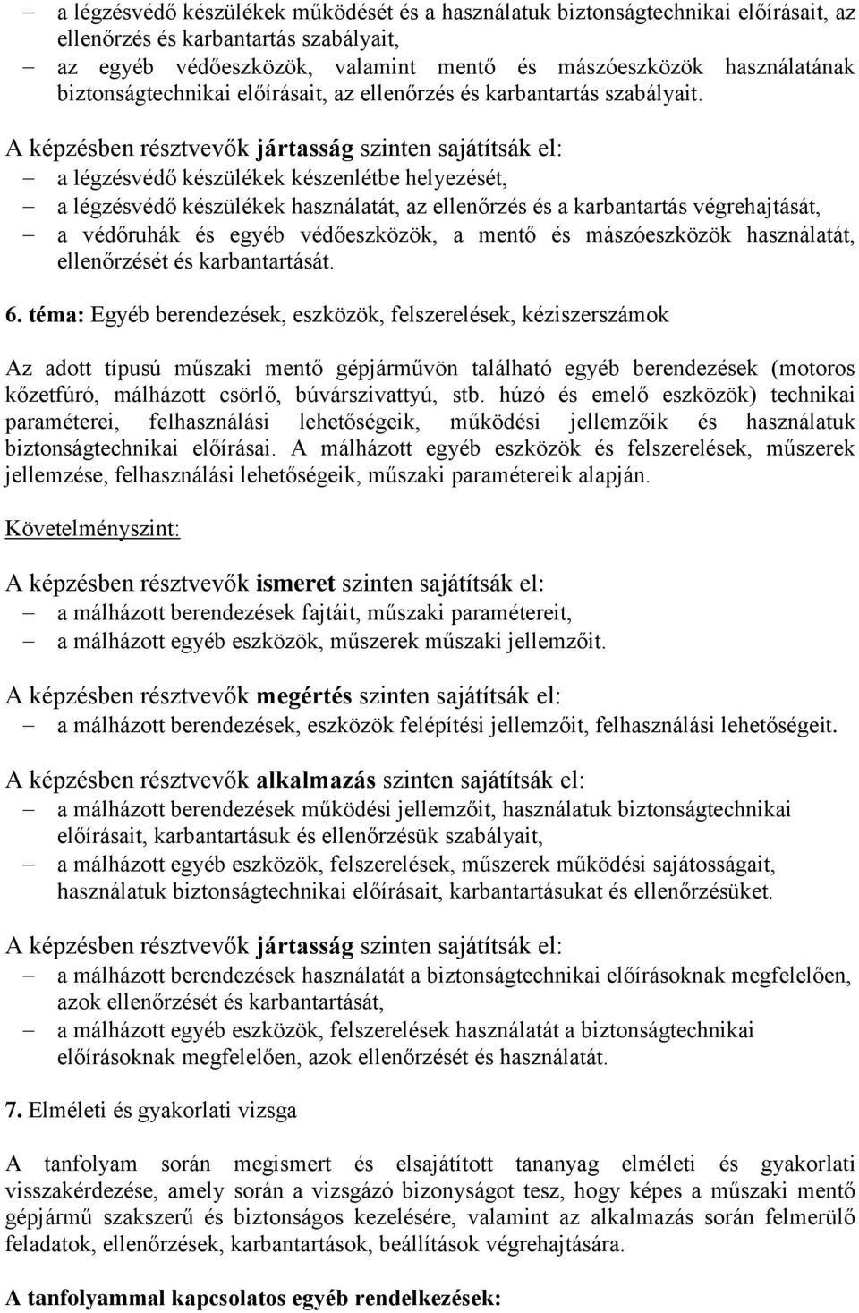 A képzésben résztvevők jártasság szinten sajátítsák el: a légzésvédő készülékek készenlétbe helyezését, a légzésvédő készülékek használatát, az ellenőrzés és a karbantartás végrehajtását, a védőruhák