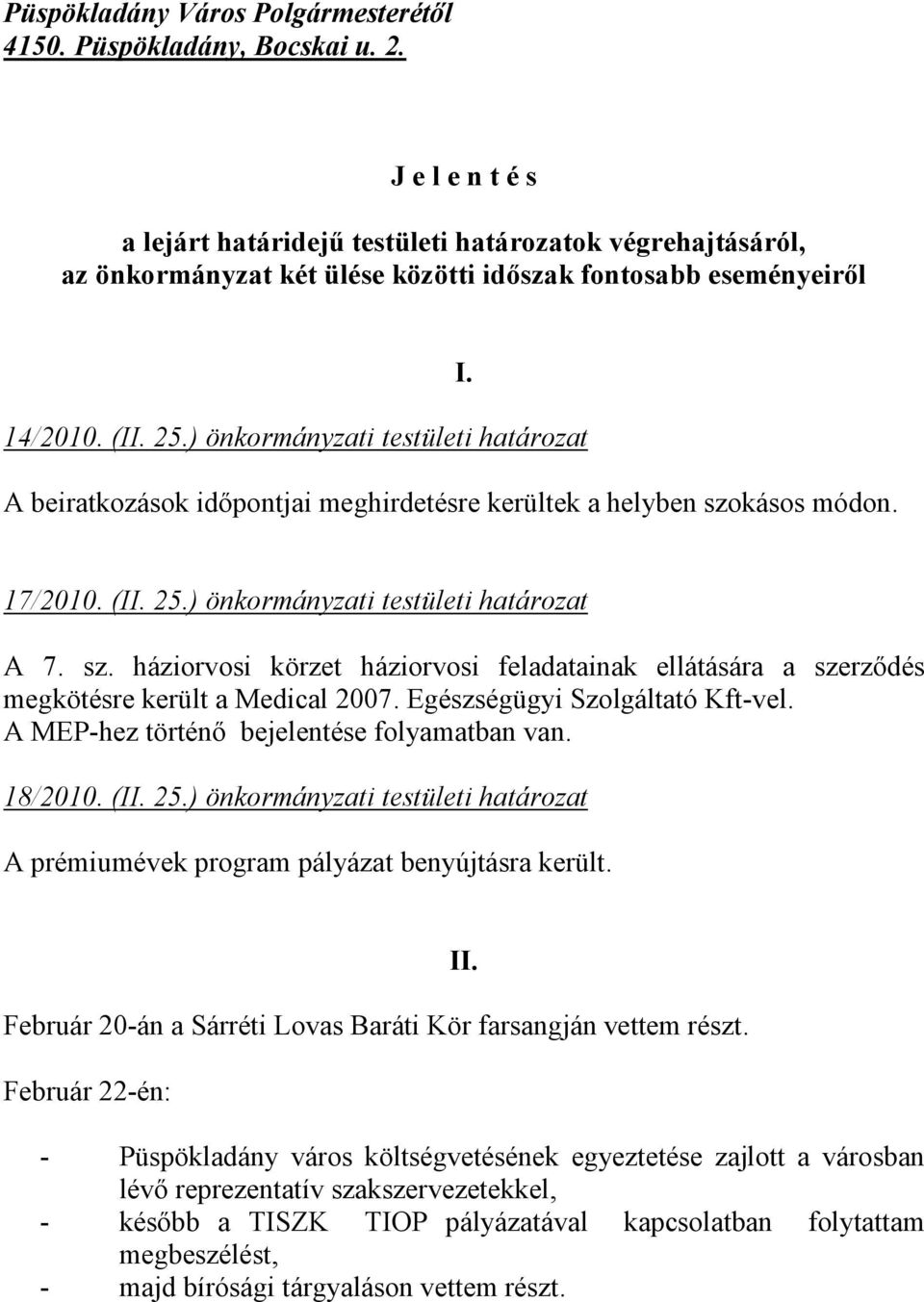 ) önkormányzati testületi határozat A beiratkozások időpontjai meghirdetésre kerültek a helyben szokásos módon. I. 17/2010. (II. 25.) önkormányzati testületi határozat A 7. sz. háziorvosi körzet háziorvosi feladatainak ellátására a szerződés megkötésre került a Medical 2007.