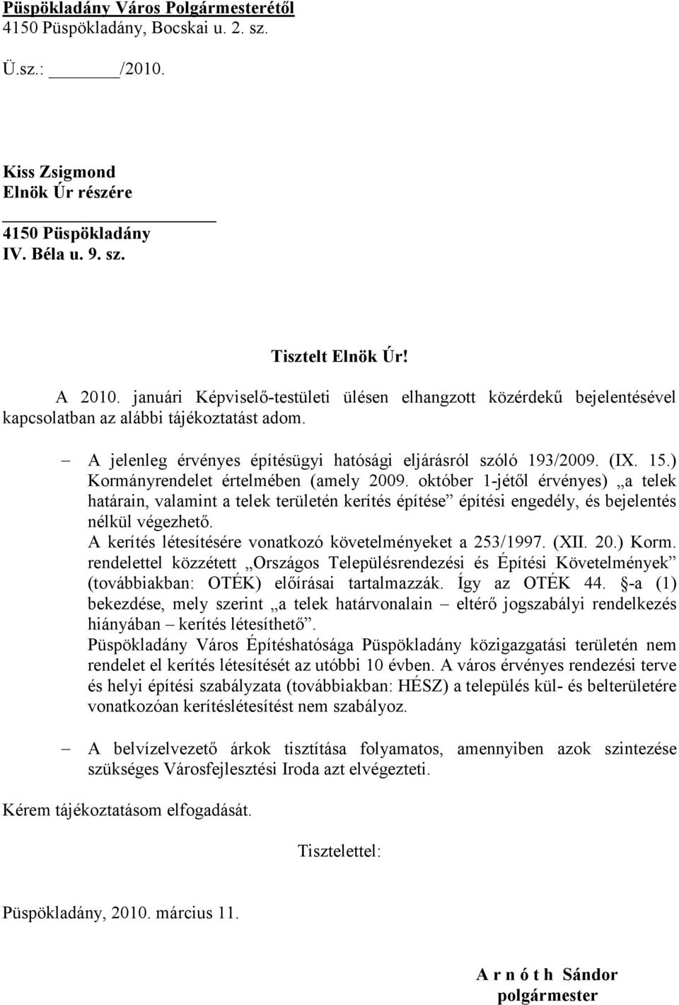 ) Kormányrendelet értelmében (amely 2009. október 1-jétől érvényes) a telek határain, valamint a telek területén kerítés építése építési engedély, és bejelentés nélkül végezhető.