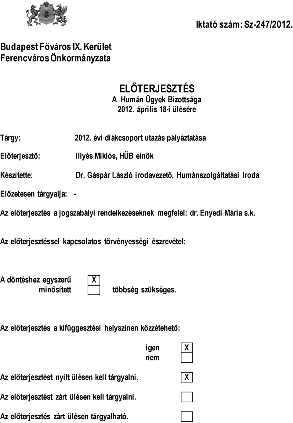 Gáspár László irodavezető, Humánszolgáltatási Iroda Előzetesen tárgyalja: - Az előterjesztés a jogszabályi rendelke