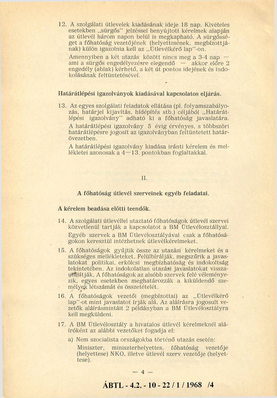 Amennyiben a két utazás között nincs meg a 34 nap ami a sürgős engedélyezésre elegendő akkor előre 2 engedély (ablak) kérhető, a két út pontos idejének és indo kolásának feltüntetésével.