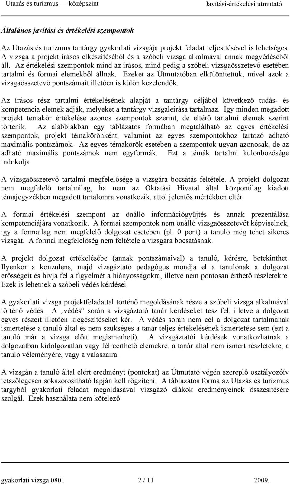 Az értékelési szempontok mind az írásos, mind pedig a szóbeli esetében tartalmi és formai elemekből állnak. Ezeket az Útmutatóban elkülönítettük, mivel azok a pontszámait illetően is külön kezelendők.