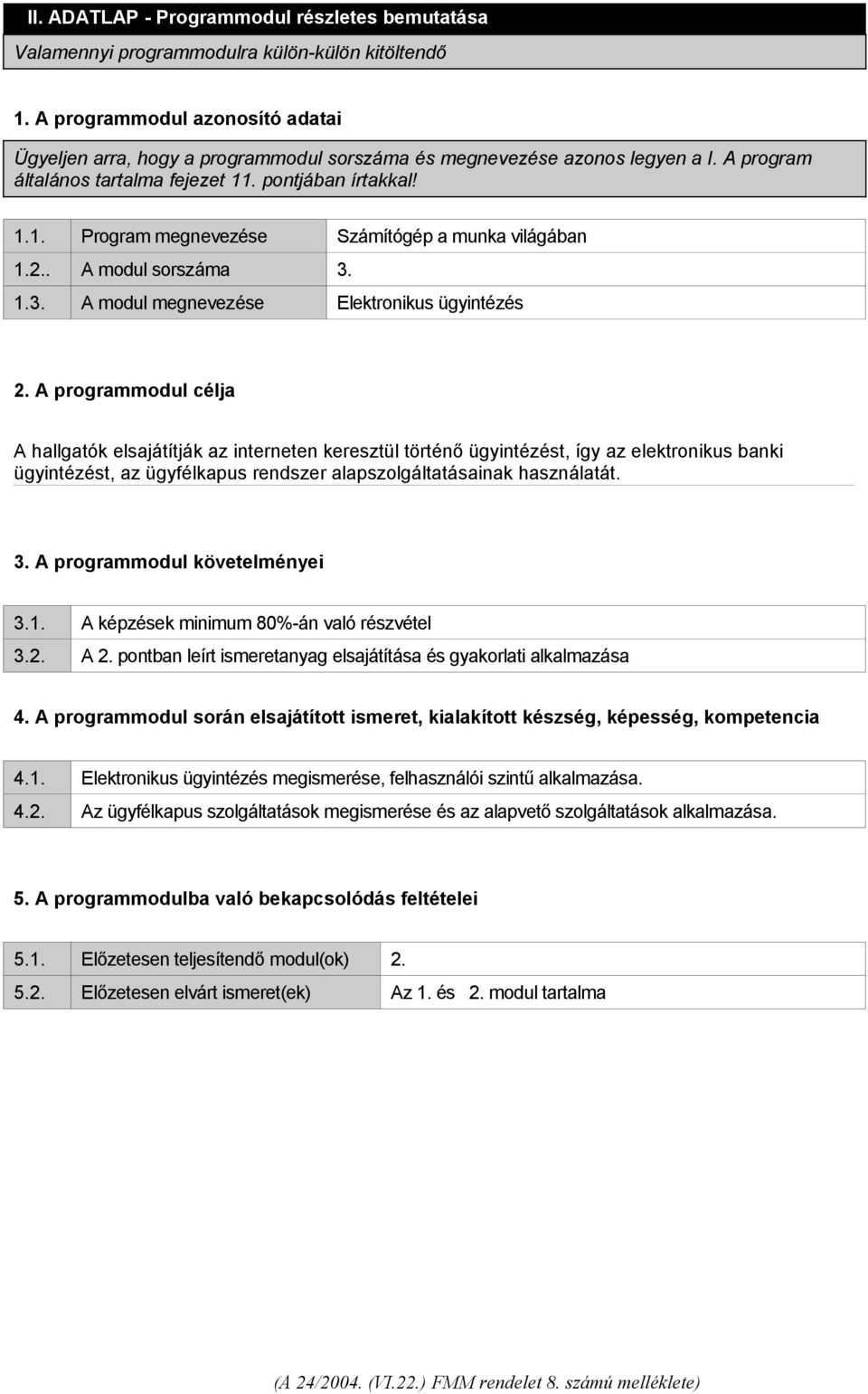 . pontjában írtakkal! 1.1. Program megnevezése Számítógép a munka világában 1.2.. A modul sorszáma 3. 1.3. A modul megnevezése Elektronikus ügyintézés 2.