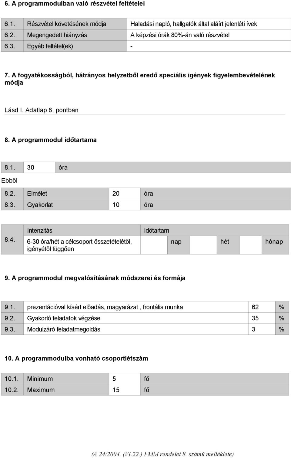 Elmélet 20 óra 8.3. Gyakorlat 10 óra 8.4. Intenzitás 6-30 óra/hét a célcsoport összetételétől, igényétől függően Időtartam nap hét hónap 9. A programmodul megvalósításának módszerei és formája 9.1. prezentációval kísért előadás, magyarázat, frontális munka 62 % 9.