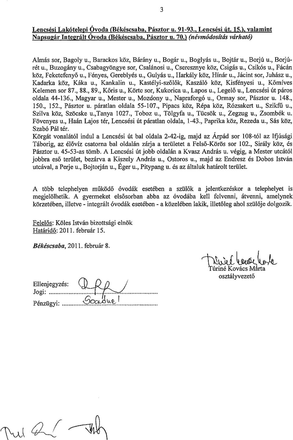 , Fenyes, Gereblyes u., Gulyas u., Harkaly koz, Hfnar u., Jacint sor, Juhasz u., Kadarka koz, Kaka u., Kankalin u., Kas16lyi-szolok, Kaszal6 koz, Kisfenyesi u., Komfves Kelemen sor 87.,88.,89.
