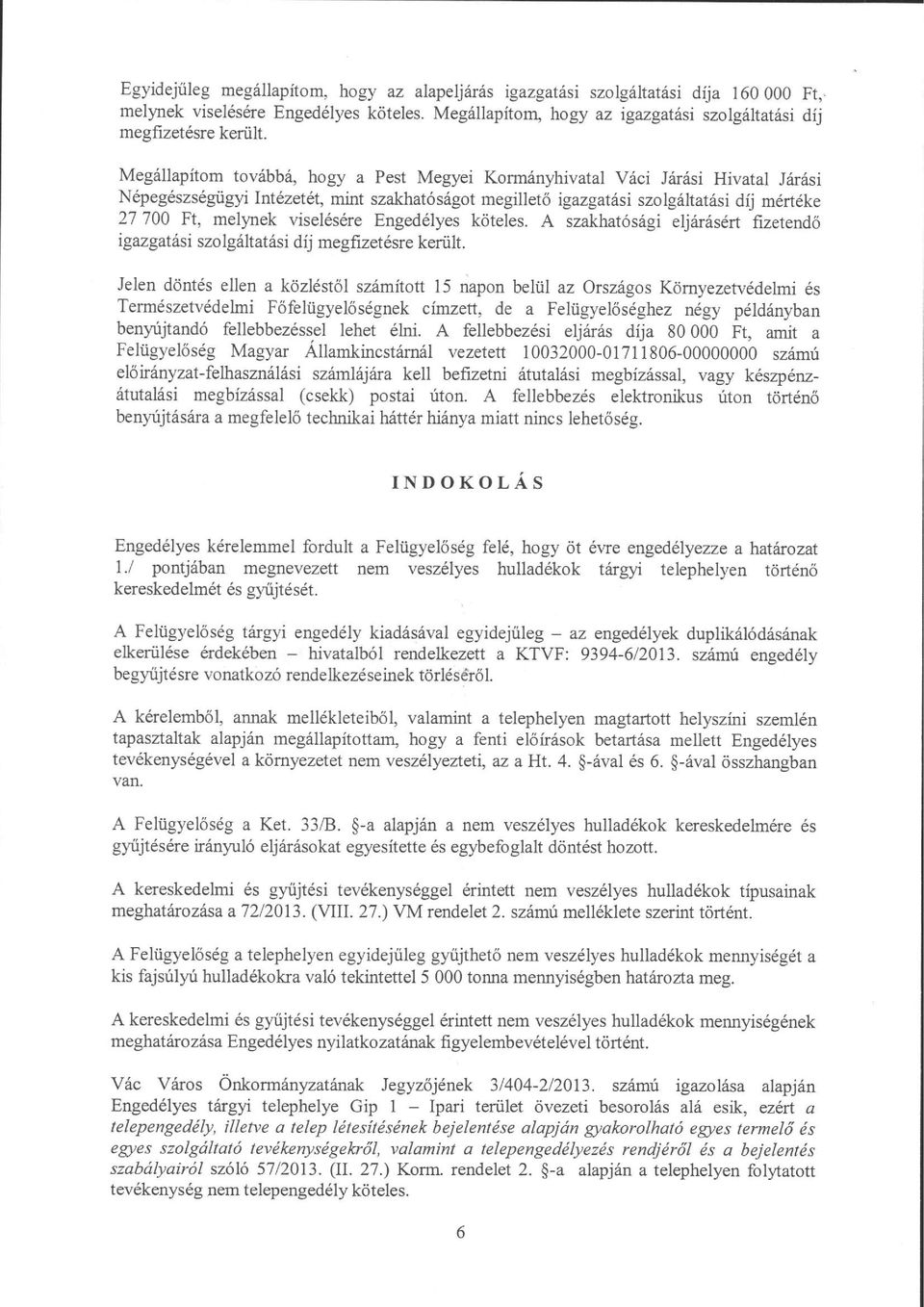 Megrillapitorn tov6bb6, hogy a Pest Megyei Korminyhivatal Vici J6r6si Hivatal Jrir6si Nepeg6szs6giigl Intezete\ mint szakhat6sigot megillet6 igazgatdsi szolgiiltatrisi dij mdrtdke 27700 Ft, melyrek